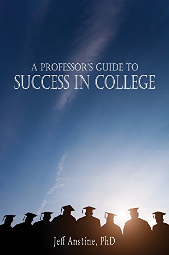 A Professor's Guide To Success In College [Paperback]