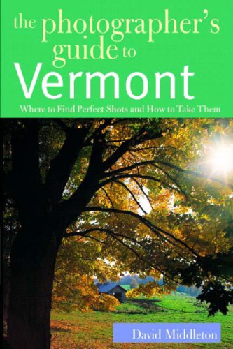 The Photographer's Guide to Vermont Where to Find Perfect Shots and How to Take [Paperback]