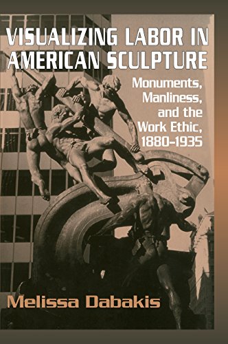 Visualizing Labor in American Sculpture Monuments, Manliness, and the Work Ethi [Hardcover]
