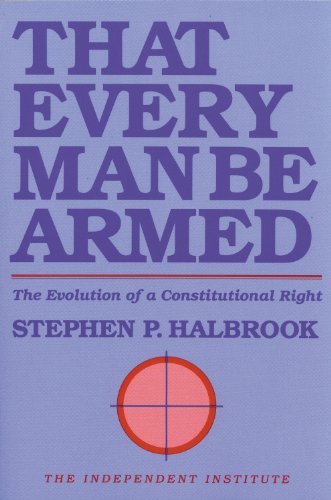 That Every Man Be Armed The Evolution of a Constitutional Right [Paperback]