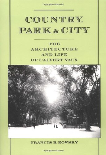 Country, Park &amp City The Architecture and Life of Calvert Vaux [Paperback]
