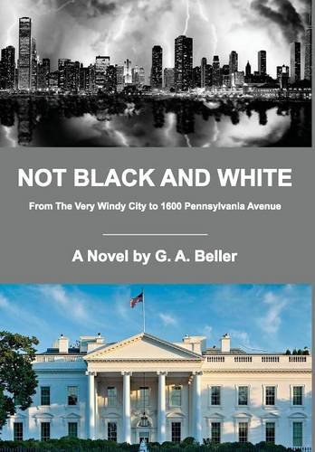 Not Black And White  From The Very Windy City To 1600 Pennsylvania Avenue [Hardcover]