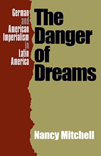 The Danger Of Dreams German And American Imperialism In Latin America [Paperback]