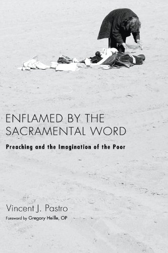 Enflamed by the Sacramental Word  Preaching and the Imagination of the Poor [Paperback]