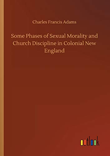 Some Phases of Sexual Morality and Church Discipline in Colonial New England [Paperback]