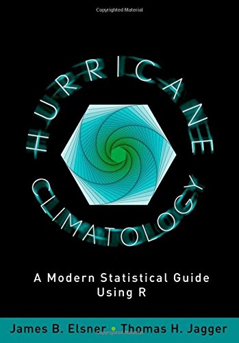 Hurricane Climatology A Modern Statistical Guide Using R [Hardcover]