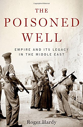 The Poisoned Well Empire and Its Legacy in the Middle East [Hardcover]
