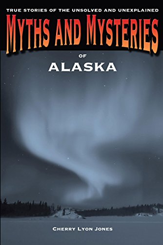Myths and Mysteries of Alaska True Stories Of The Unsolved And Unexplained [Paperback]