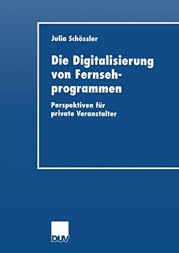 Die Digitalisierung von Fernsehprogrammen Perspektiven fr private Veranstalter [Paperback]