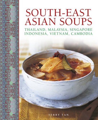 South-East Asian Soups Thailand, Malaysia, Singapore, Indonesia, Vietnam, Cambo [Hardcover]