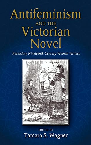 Antifeminism and the Victorian Novel  Rereading Nineteenth-Century Women Writer [Hardcover]