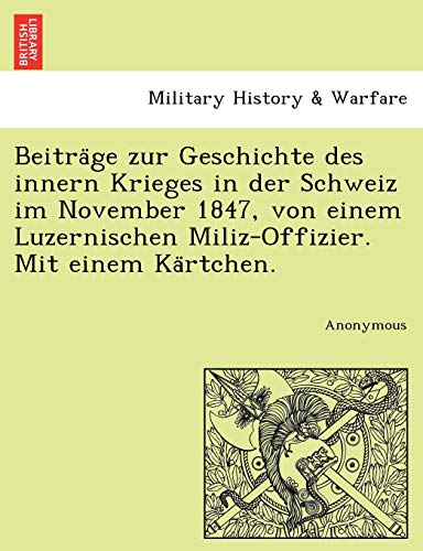 Beitra Ge Zur Geschichte des Innern Krieges in der Schweiz Im November 1847, Von [Paperback]