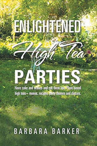 Enlightened High Tea Parties  Have Cake and Scones and Eat Them Too. Plant Base [Paperback]