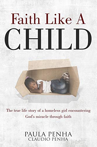 Faith Like a Child  The True Life Story of a Homeless Girl Encountering God's M [Paperback]