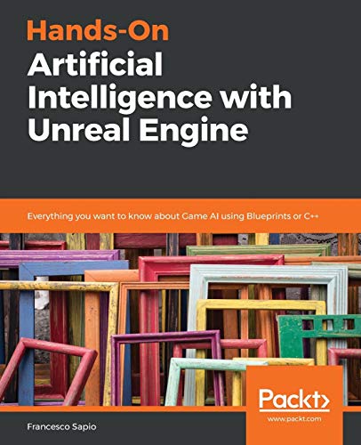Hands-On Artificial Intelligence with Unreal Engine  Everything You Want to Kno [Paperback]