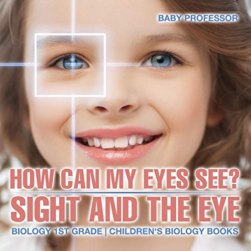 How Can My Eyes See Sight and the Eye - Biology 1st Grade Children's Biology Bo [Paperback]