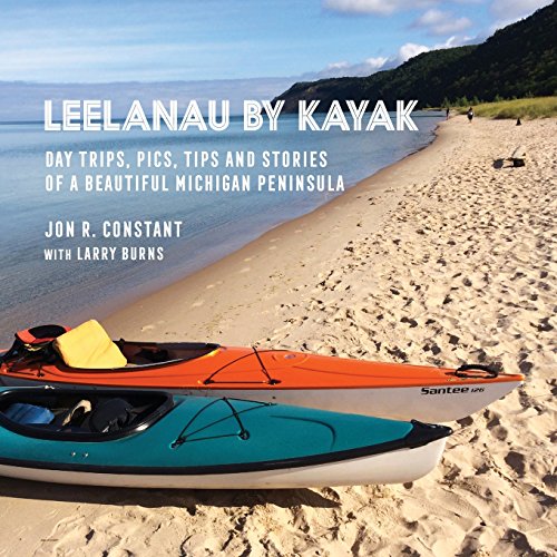 Leelanau by Kayak  Day Trips, Pics, Tips, and Stories of a Beautiful Michigan P [Paperback]