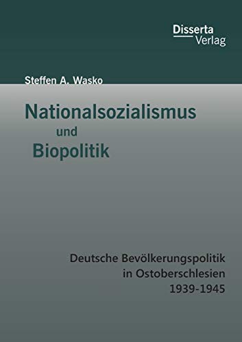 Nationalsozialismus Und Biopolitik Deutsche Bevlkerungspolitik In Ostoberschle [Paperback]