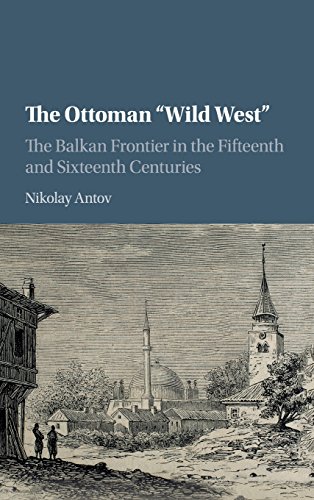 The Ottoman 'Wild West' The Balkan Frontier in the Fifteenth and Sixteenth Cent [Hardcover]