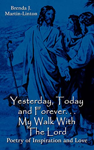 Yesterday, Today and Forever My Walk with the Lord  Poetry of Inspiration and L [Paperback]
