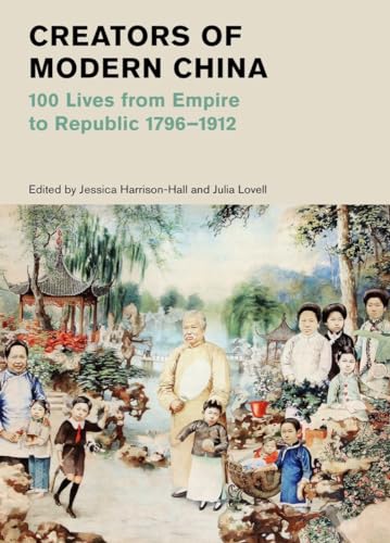 Creators of Modern China 100 Lives from Empire to Republic, 1796-1912 [Hardcover]