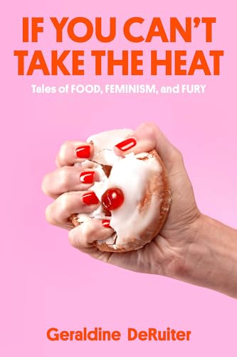 If You Can't Take the Heat Tales of Food, Feminism, and Fury [Hardcover]