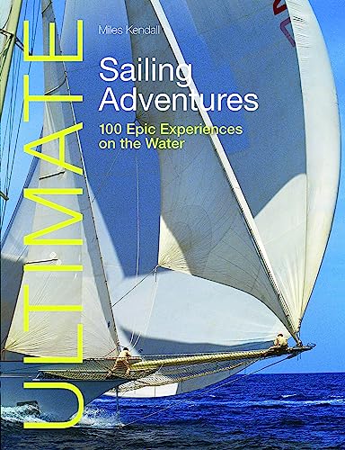 Ultimate Sailing Adventures 100 epic experiences on the water [Paperback]