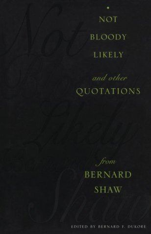 Not Bloody Likely And Other Quotations from Bernard Shaw [Hardcover]
