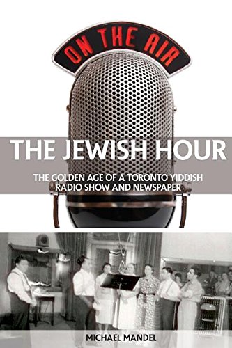 The Jewish Hour The Golden Age Of A Toronto Yiddish Radio Show And Newspaper [Paperback]