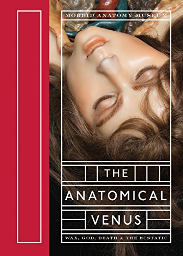 The Anatomical Venus Wax, God, Death &amp the Ecstatic [Hardcover]