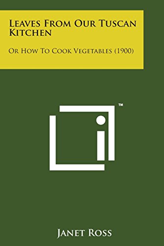 Leaves from Our Tuscan Kitchen  Or How to Cook Vegetables (1900) [Paperback]