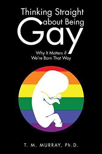 Thinking Straight About Being Gay Why It Matters If We're Born That Way [Paperback]