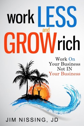 Work Less And Grow Rich Work On Your Business, Not In Your Business [Paperback]