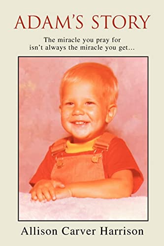Adam's Story  The Miracle You Pray for Isn't Always the Miracle You Get... [Paperback]