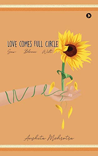 Love Comes Full Circle  Sow, Bloom, Wilt [Paperback]