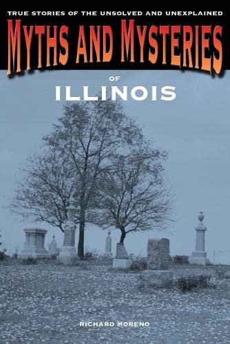 Myths and Mysteries of Illinois True Stories Of The Unsolved And Unexplained [Paperback]