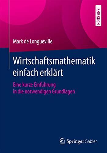 Wirtschaftsmathematik einfach erklrt Eine kurze Einfhrung in die notwendigen  [Paperback]