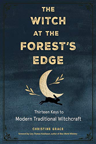 The Witch at the Forest&39s Edge Thirteen Keys to Modern Traditional Witchcra [Paperback]