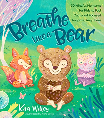 Breathe Like a Bear 30 Mindful Moments for Kids to Feel Calm and Focused Anytim [Hardcover]