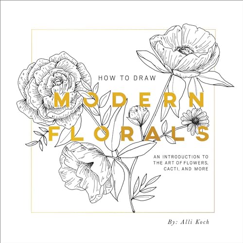 How To Draw Modern Florals An Introduction To The Art of Flowers, Cacti, and Mo [Paperback]