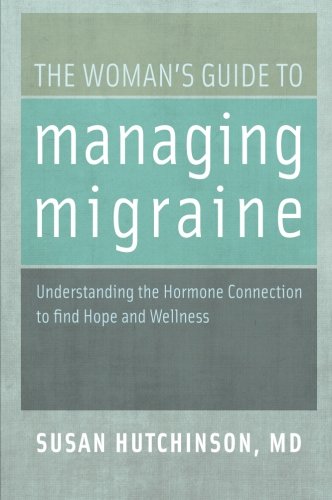 The Woman's Guide to Managing Migraine Understanding the Hormone Connection to  [Paperback]