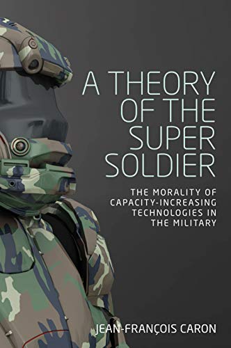 A theory of the super soldier The morality of capacity-increasing technologies  [Paperback]