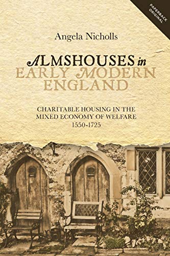 Almshouses in Early Modern England Charitable Housing in the Mixed Economy of W [Paperback]