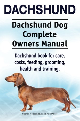 Dachshund. Dachshund Dog Complete Owners Manual. Dachshund Book For Care, Costs, [Paperback]
