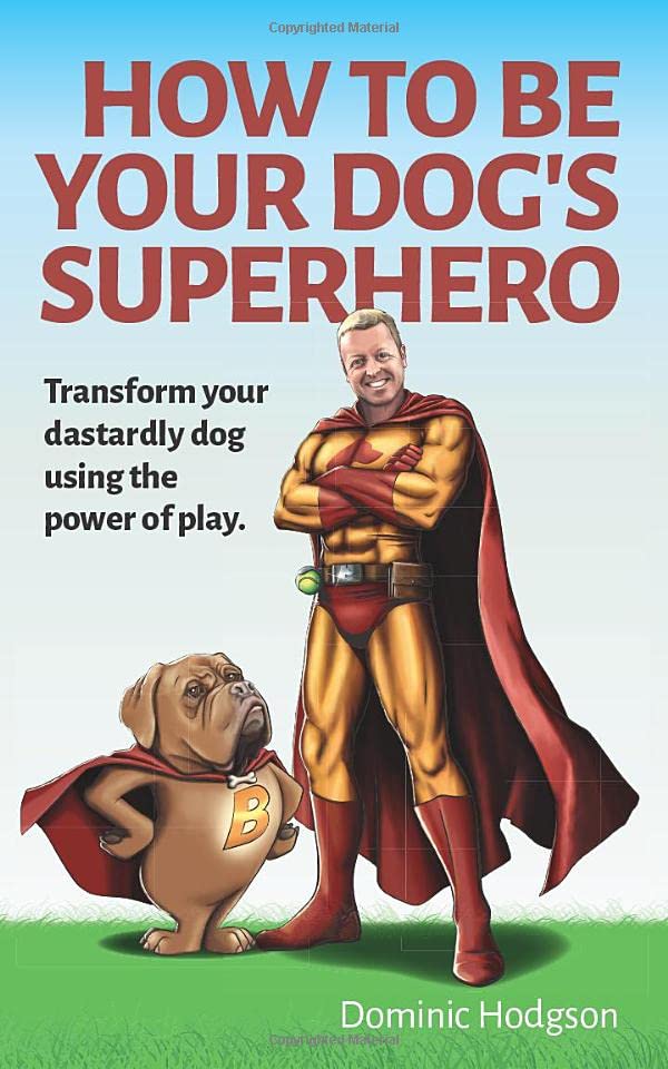 How to Be Your Dog's Superhero  Transform Your Dastardly Dog Using the Power of [Paperback]