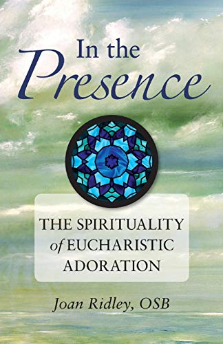 In The Presence Eucharistic Adoration The Spirituality Of Eucharistic Adoratio [Paperback]