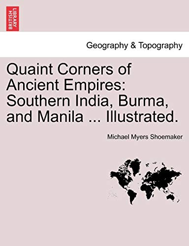 Quaint Corners of Ancient Empires  Southern India, Burma, and Manila ... Illust [Paperback]