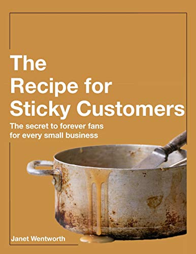 Recipe for Sticky Customers  The Secret to Forever Fans for Every Small Busines [Paperback]
