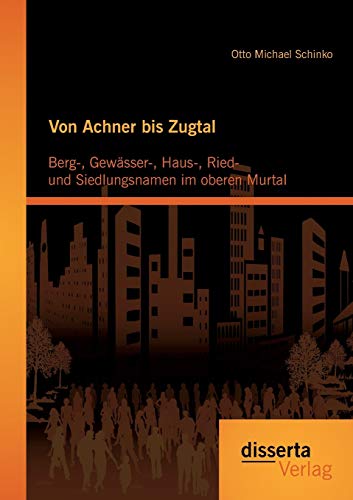 Von Achner Bis Zugtal Berg-, Gewsser-, Haus-, Ried- Und Siedlungsnamen Im Ober [Paperback]