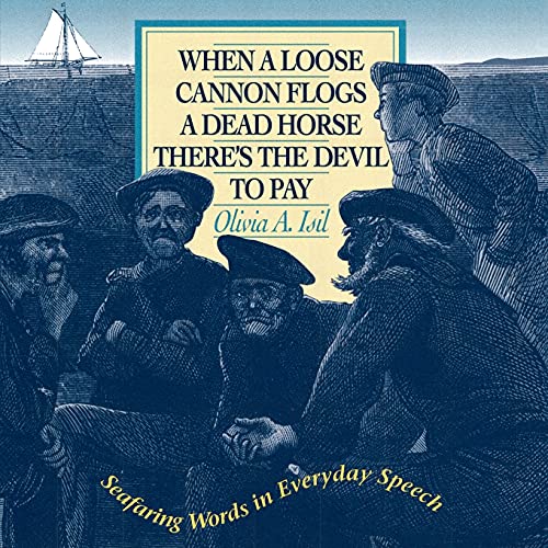 When a Loose Cannon Flogs a Dead Horse There's the Devil to Pay Seafaring Words [Paperback]